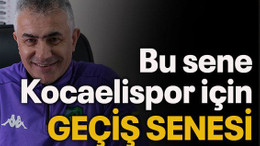 Bu sene Kocaelispor için GEÇİŞ SENESİ